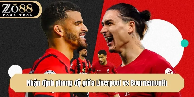 Nhận định phong độ giữa Liverpool vs Bournemouth