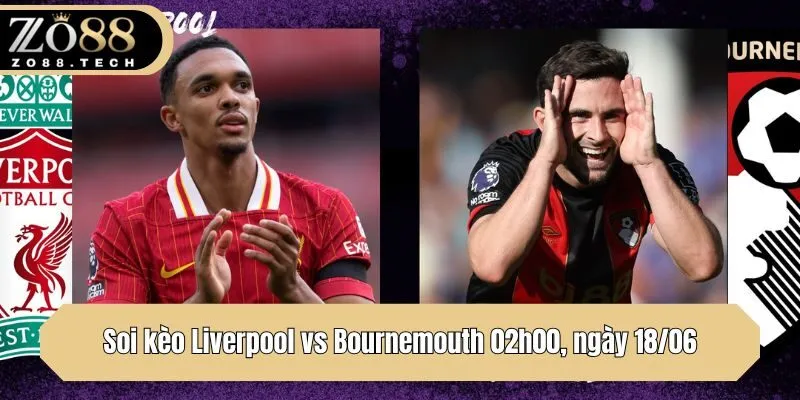 Soi kèo Liverpool vs Bournemouth 02h00, ngày 18/06