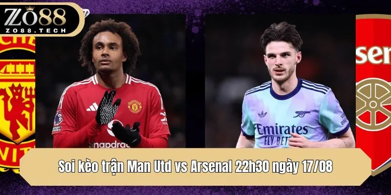 Soi kèo trận Man Utd vs Arsenal 22h30 ngày 17/08