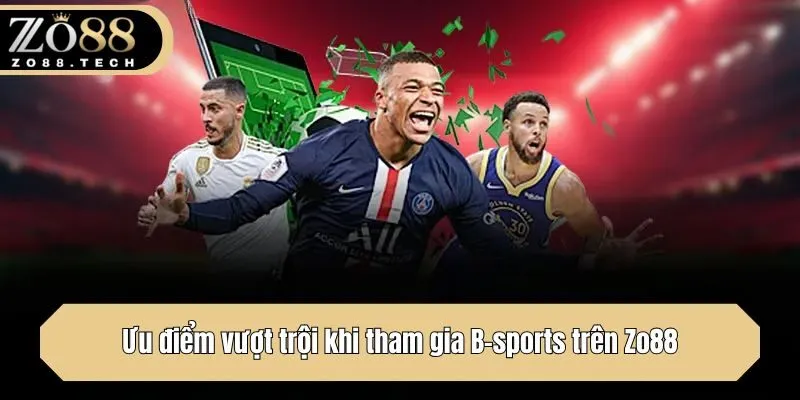 Ưu điểm vượt trội khi tham gia B-sports trên Zo88